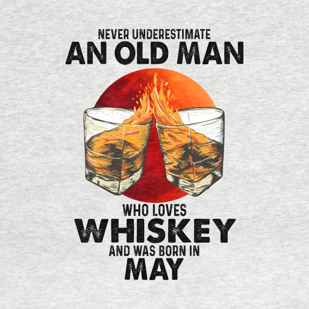 Never Underestimate An Old May Man Who Loves Whiskey by trainerunderline